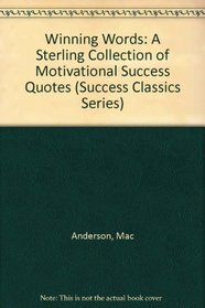 Winning Words: A Sterling Collection of Motivational Success Quotes (Success Classics Series)