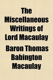 The Miscellaneous Writings of Lord Macaulay