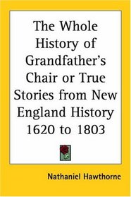 The Whole History Of Grandfather's Chair Or True Stories From New England History 1620 To 1803