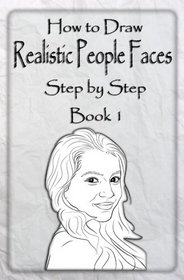 How to Draw Realistic People Faces Step by Step Book 1: How to Draw People and Human Head for Beginners (Drawing People) (Volume 1)