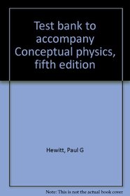 Test bank to accompany Conceptual physics, fifth edition