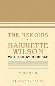 The Memoires of Harriette Wilson, Written by Herself: Volume 2