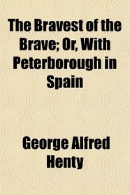 The Bravest of the Brave; Or, With Peterborough in Spain