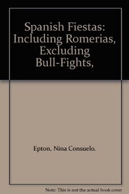 Spanish Fiestas: Including Romerias, Excluding Bull-Fights,