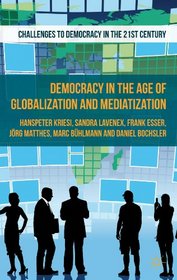 Democracy in the Age of Globalization and Mediatization (Challenges to Democracy/21st C)