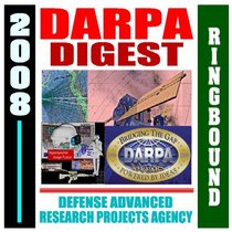 2008 DARPA Digest - Defense Advanced Research Projects Agency - Overview of Mission, Management, and Major Current Projects, Doing Business with DARPA (Ringbound)