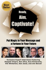 Ready, Aim, Captivate!  Put Magic in Your Message, and a Fortune in Your Future