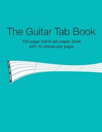 The Guitar Tab Book: 100 Page Blank Guitar Tablature Book