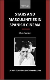 Stars and Masculinities in Spanish Cinema: From Banderas to Bardem (Oxford Studies in Modern European Culture)
