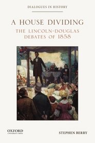 A House Dividing: The Lincoln-Douglas Debates of 1858 (Dialogues in History)