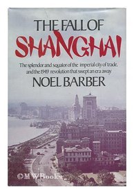 The Fall of Shanghai: The splendor and squalor of the imperial city of trade, and the 1949 revolution that swept an era away