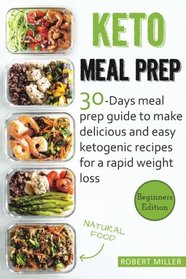 Keto Meal Prep: 30-Days Meal Prep Guide To Make Delicious And Easy Ketogenic Recipes For A Rapid Weight Loss
