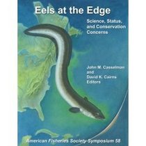 Eels at the Edge: Science, Status, and Conservation Concerns