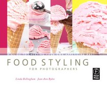 Food Styling for Photographers: A Guide to Creating Your Own Appetizing Art