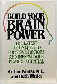 Build Your Brain Power: The Latest Techniques to Preserve, Restore, and Improve Your Brain's Potential