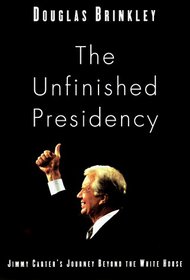 The Unfinished Presidency : Jimmy Carter's Journey Beyond the White House