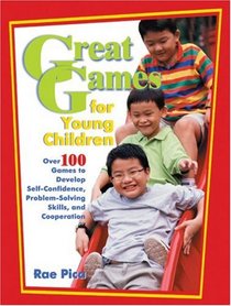 Great Games for Young Children: Over 100 Games to Develop Self-confidence, Problem-solving Skills, And Cooperation