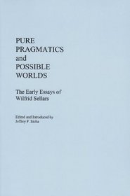 Pure Pragmatics  Possible Worlds: The Early Essays of Wilfrid Sellars