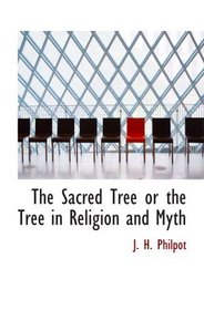 The Sacred Tree or the Tree in Religion and Myth