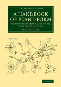 A Handbook of Plant-Form: For Students of Design, Art Schools, Teachers and Amateurs (Cambridge Library Collection - Botany and Horticulture)