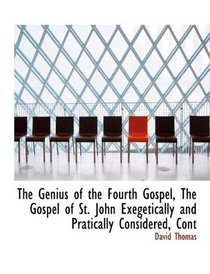 The Genius of the Fourth Gospel, The Gospel of St. John Exegetically and Pratically Considered, Cont