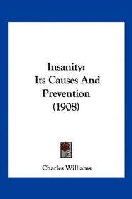 Insanity: Its Causes And Prevention (1908)