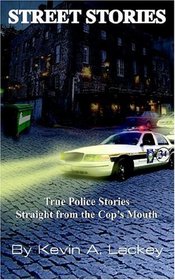 Street Stories: True Police Stories Straight From The Cop's Mouth
