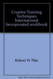Creative Training Techniques International Incorporated workbook (playbook): 17 ways to get more into and out of your training