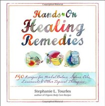 Hands-On Healing Remedies: 150 Recipes for Herbal Balms, Salves, Oils, Liniments & Other Topical Therapies