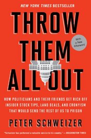 Throw Them All Out: How Politicians and Their Friends Get Rich Off Insider Stock Tips, Land Deals, and Cronyism That Would Send the Rest of us to Prison