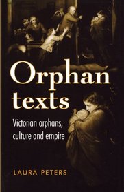 Orphan Texts: Victorians, Orphans, Culture and Empire
