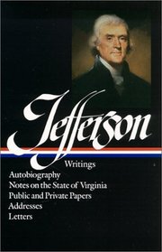 Thomas Jefferson : Writings : Autobiography / Notes on the State of Virginia / Public and Private Papers / Addresses / Letters (Library of America)