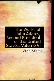 The Works of John Adams, Second President of the United States, Volume VI