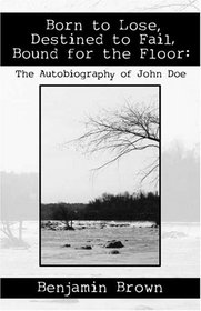 Born to Lose, Destined to Fail, Bound for the Floor: The Autobiography of John Doe