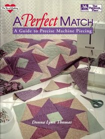 A Perfect Match: A Guide to Precise Machine Piecing (The Joy of Quilting)