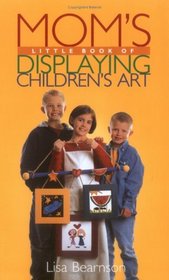 Mom's Little Book of Displaying Children's Art (Mom's Little Book of)
