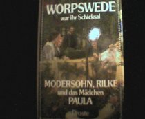 Worpswede war ihr Schicksal: Modersohn, Rilke und das Mdchen Paula : eine Liebesgeschichte der besonderen Art