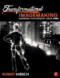 Transformational Imagemaking: Handmade Photography Since 1960