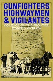 Gunfighters, Highwaymen, and Vigilantes: Violence on the Frontier