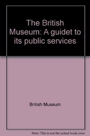 The British Museum: A guide to its public services