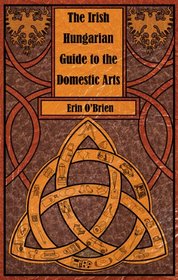 The Irish Hungarian Guide to the Domestic Arts