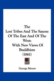 The Lost Tribes And The Saxons Of The East And Of The West: With New Views Of Buddhism (1861)