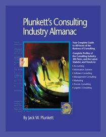 Plunkett's Consulting Industry Almanac 2005: The Only Complete Guide to the Prestigious Consulting Industry And Its Leading Firms