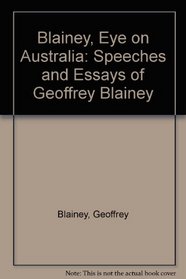 Blainey, eye on Australia: Speeches and essays of Geoffrey Blainey