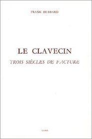 Le Clavecin. Trois sicles de facture