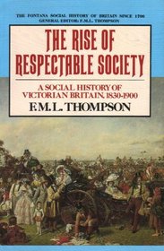 The Rise of Respectable Society a Social History of Victorian Britain, 1830-1900