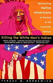 Killing the White Man's Indian : Reinventing Native Americans at the End of the Twentieth Century