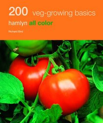 200 Vegetable Growing Basics: Hamlyn All Color