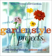 Garden Style Projects: Decorating Ideas for Indoors and Out