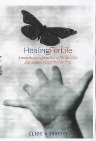 Healing for Life: A Remarkable Exploration of the Successes and Failures of Spiritual Healing